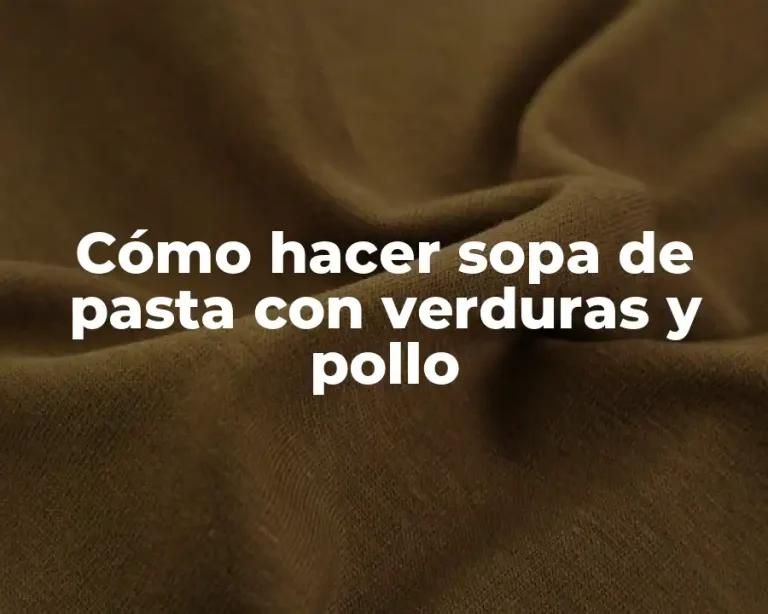 Cómo hacer sopa de pasta con verduras y pollo