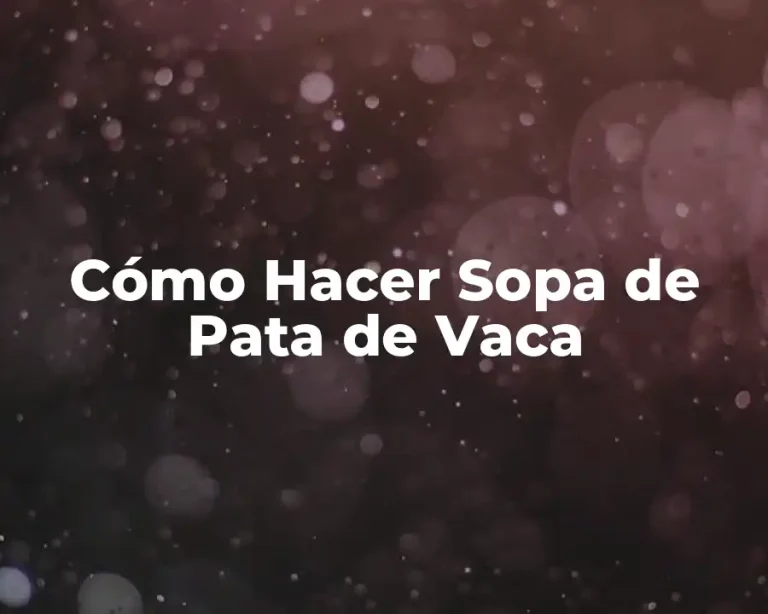 Cómo Hacer Sopa de Pata de Vaca