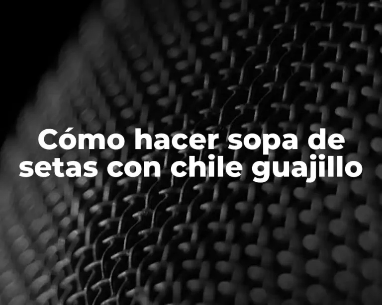 Cómo hacer sopa de setas con chile guajillo