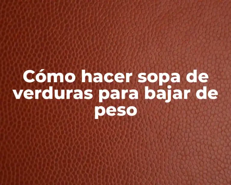 Cómo hacer sopa de verduras para bajar de peso