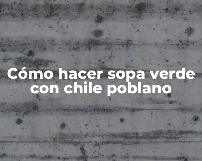 Cómo hacer sopa verde con chile poblano