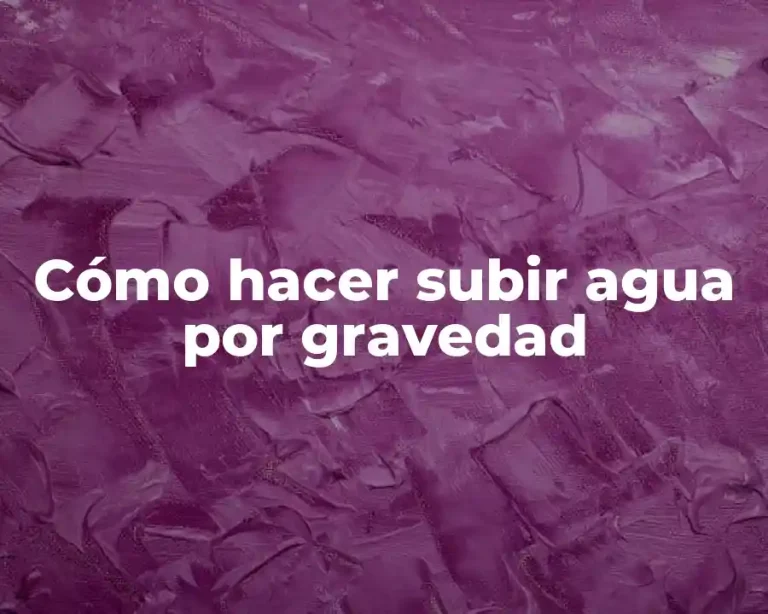 Cómo hacer subir agua por gravedad