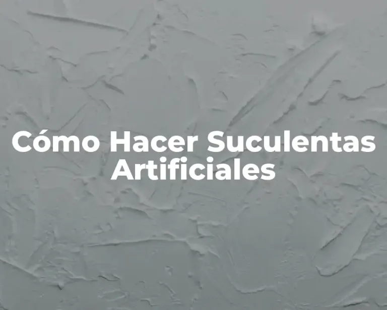 Cómo Hacer Suculentas Artificiales