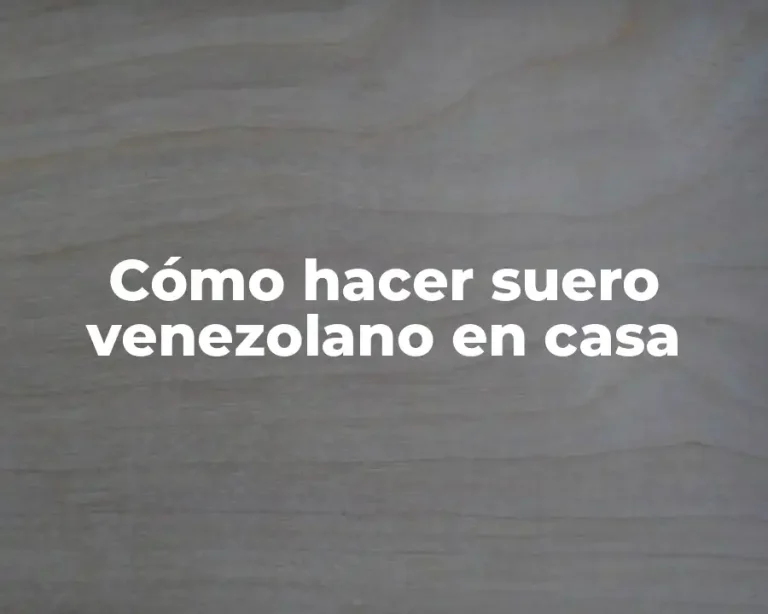 Cómo hacer suero venezolano en casa