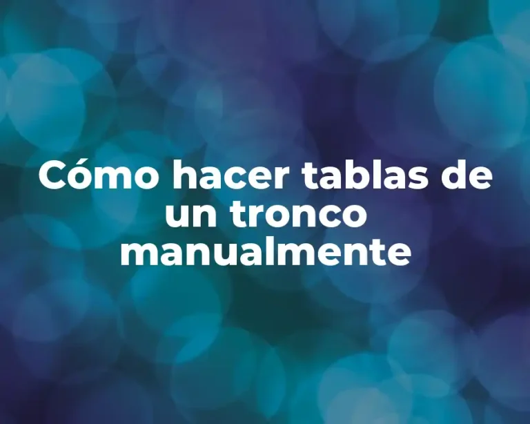 Cómo hacer tablas de un tronco manualmente