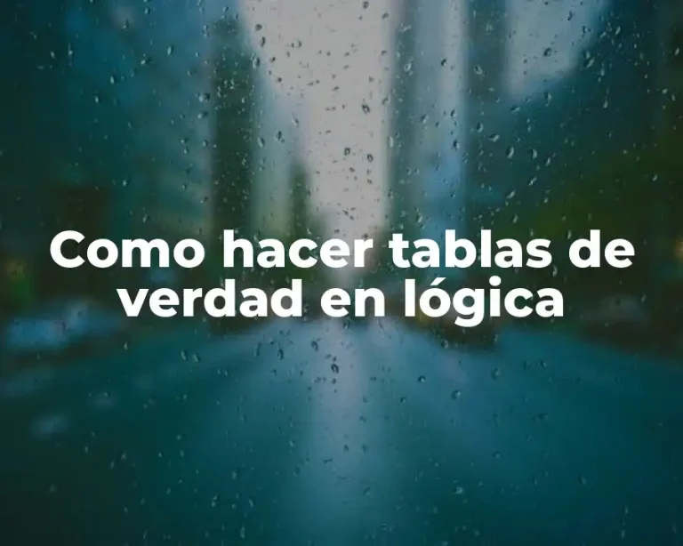 Como hacer tablas de verdad en lógica