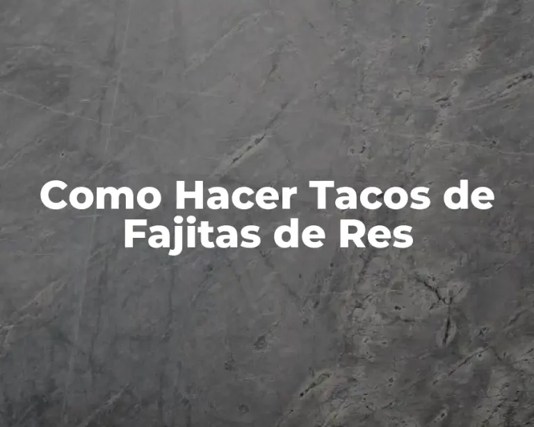 Como Hacer Tacos de Fajitas de Res