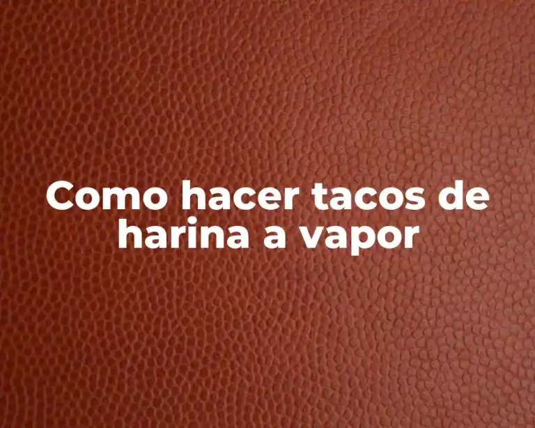 Como hacer tacos de harina a vapor