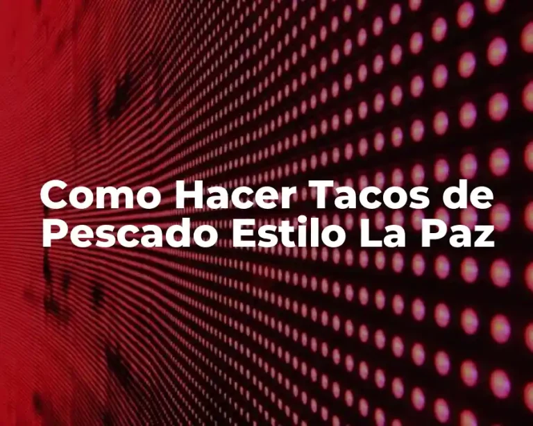 Como Hacer Tacos de Pescado Estilo La Paz