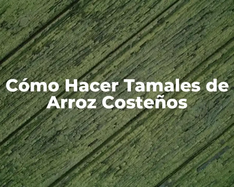 Cómo Hacer Tamales de Arroz Costeños