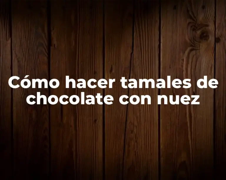 Cómo hacer tamales de chocolate con nuez