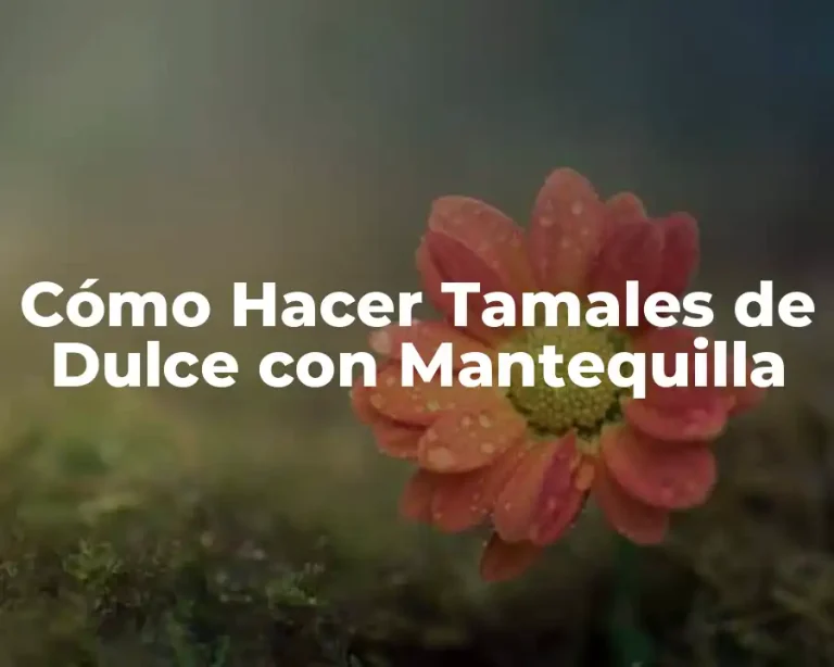 Cómo Hacer Tamales de Dulce con Mantequilla