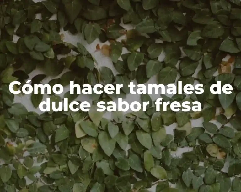 Cómo hacer tamales de dulce sabor fresa