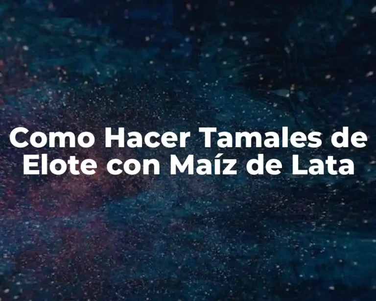 Como Hacer Tamales de Elote con Maíz de Lata