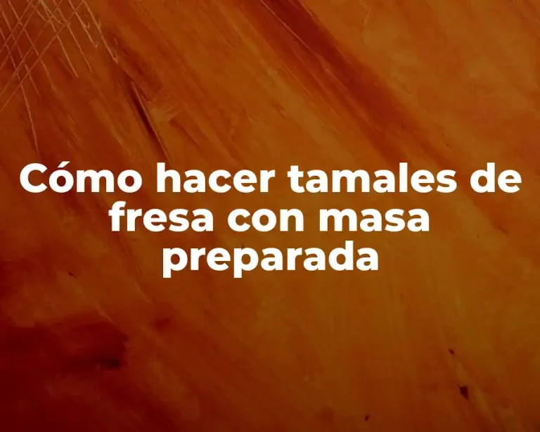 Cómo hacer tamales de fresa con masa preparada