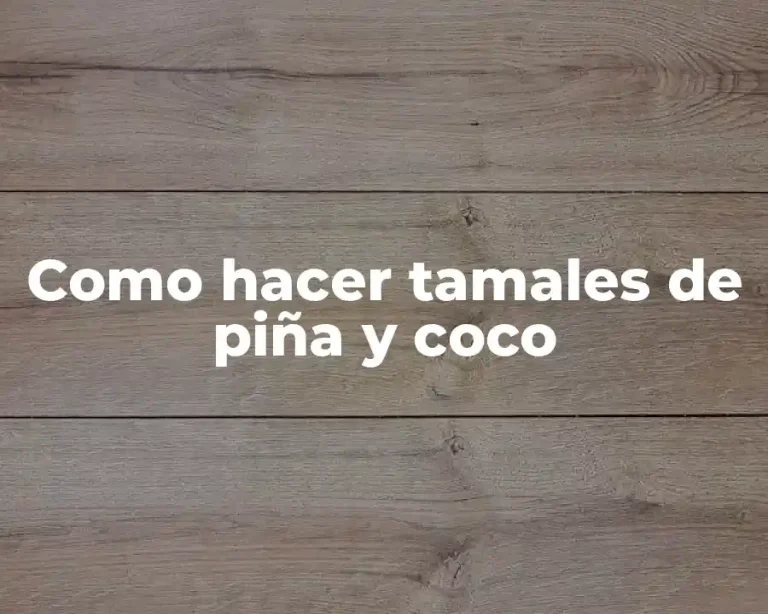 Como hacer tamales de piña y coco