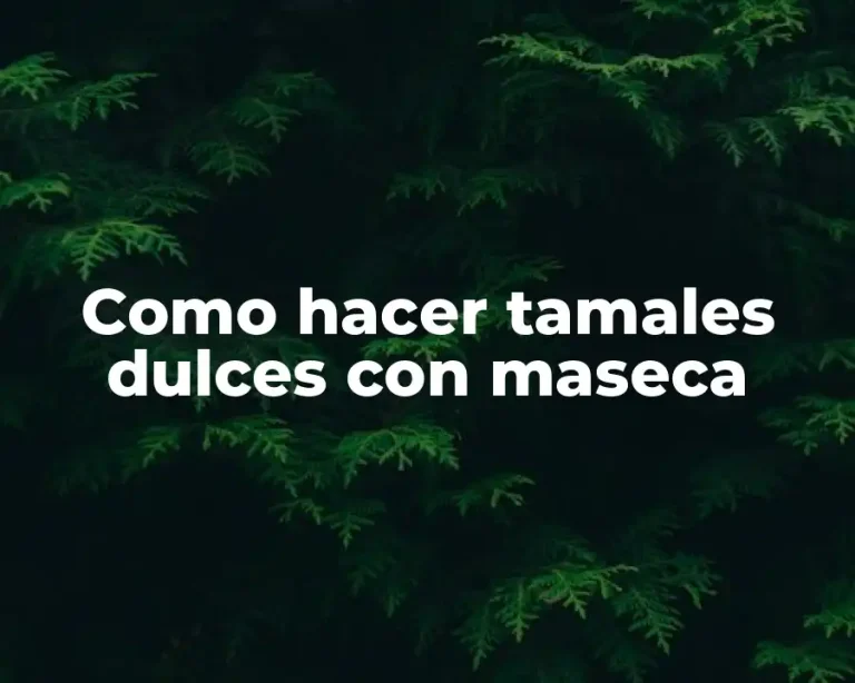 Como hacer tamales dulces con maseca