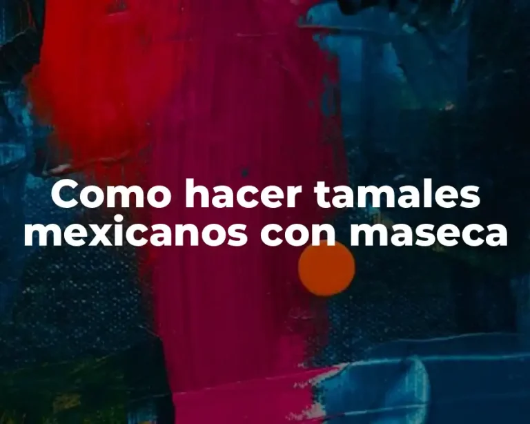 Como hacer tamales mexicanos con maseca