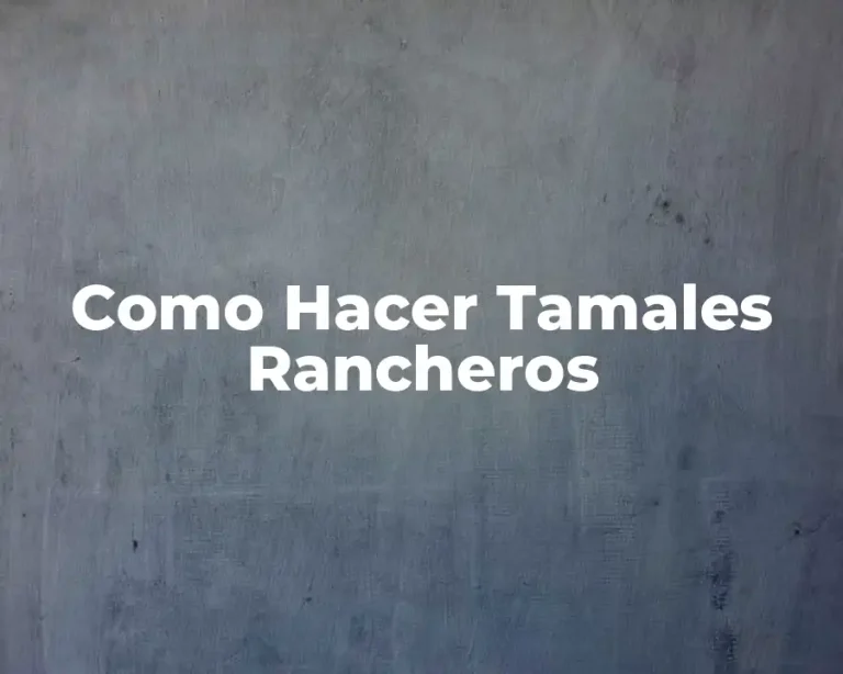 Como Hacer Tamales Rancheros