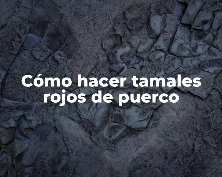 Cómo hacer tamales rojos de puerco