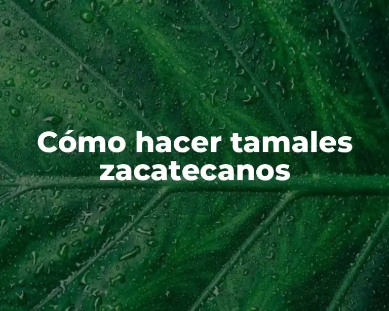 Cómo hacer tamales zacatecanos