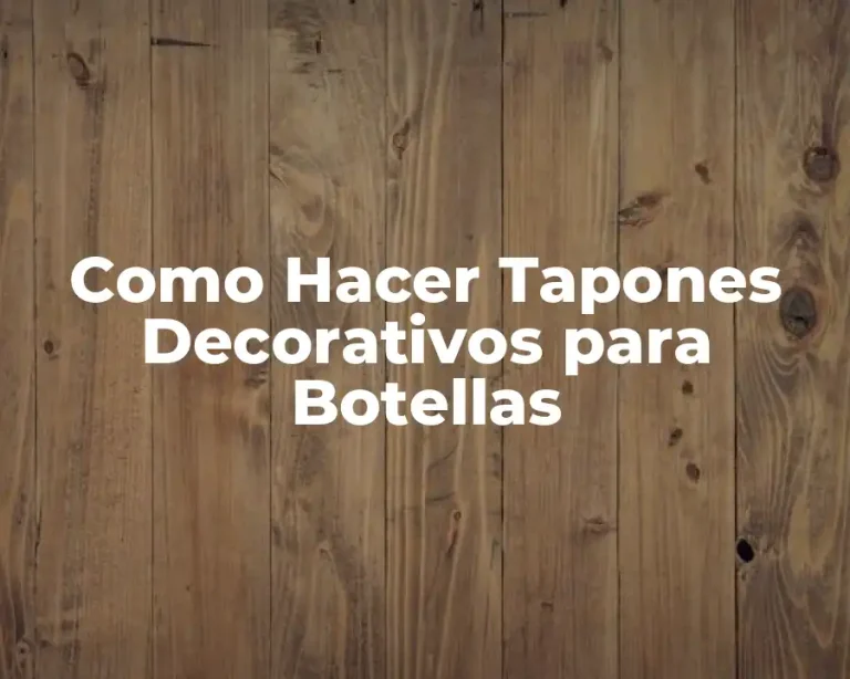 Como Hacer Tapones Decorativos para Botellas