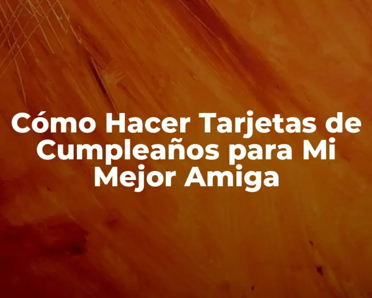 Cómo Hacer Tarjetas de Cumpleaños para Mi Mejor Amiga