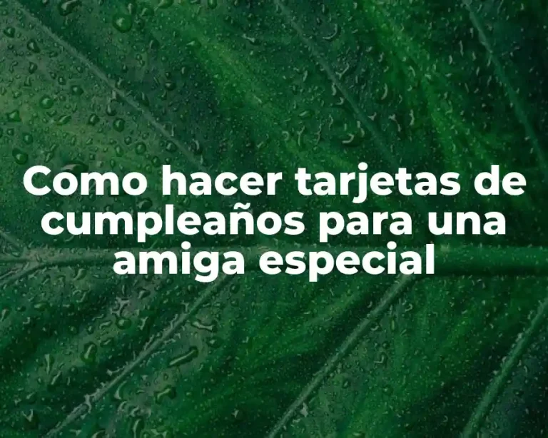 Como hacer tarjetas de cumpleaños para una amiga especial