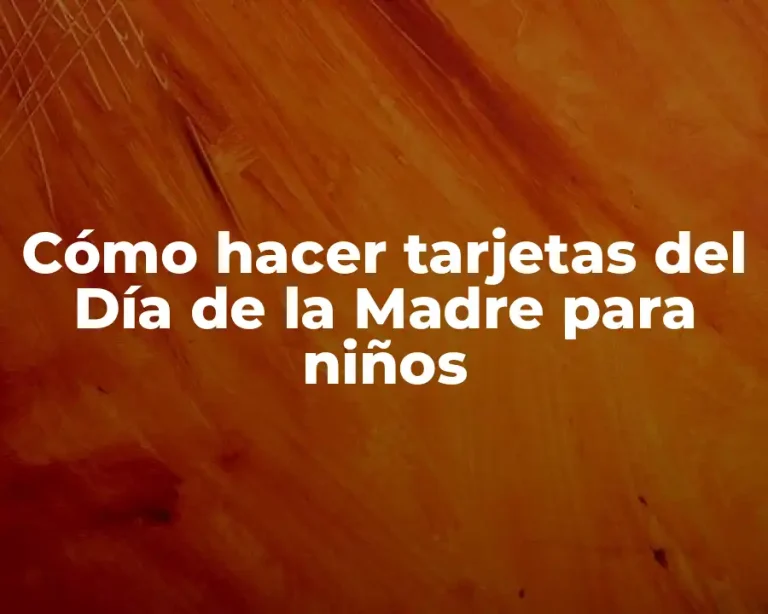 Cómo hacer tarjetas del Día de la Madre para niños