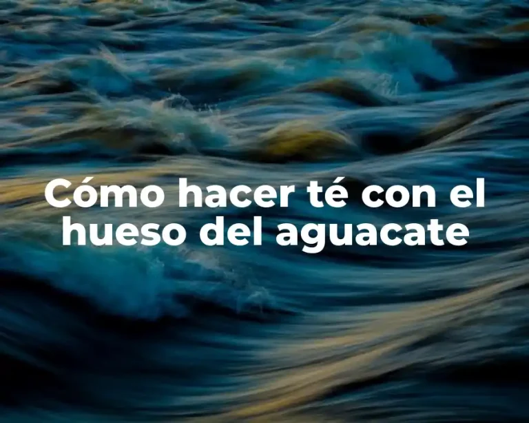 Cómo hacer té con el hueso del aguacate