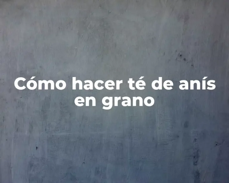 Cómo hacer té de anís en grano
