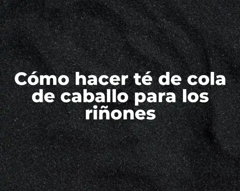 Cómo hacer té de cola de caballo para los riñones