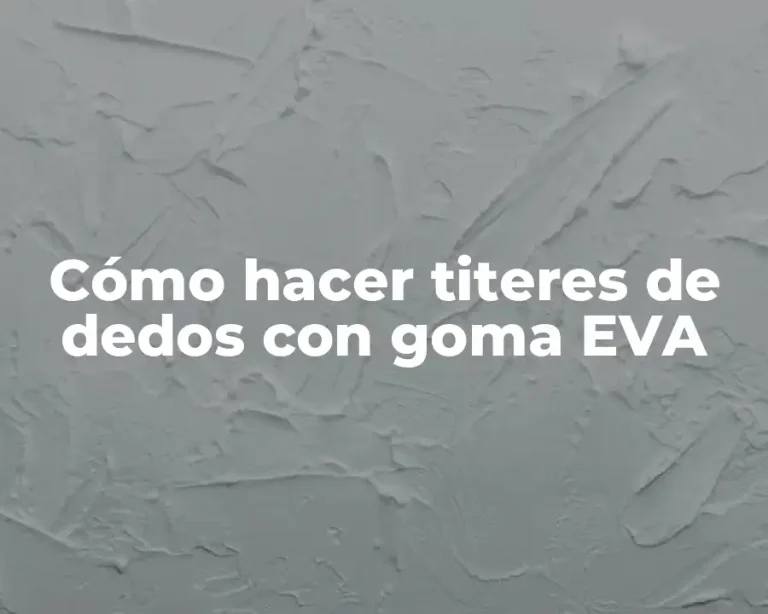 Cómo hacer titeres de dedos con goma EVA