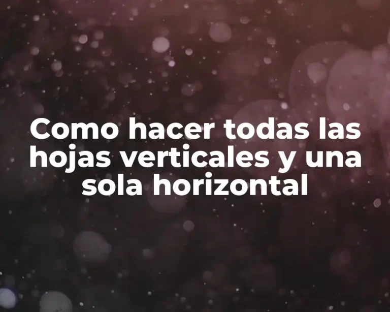 Como hacer todas las hojas verticales y una sola horizontal