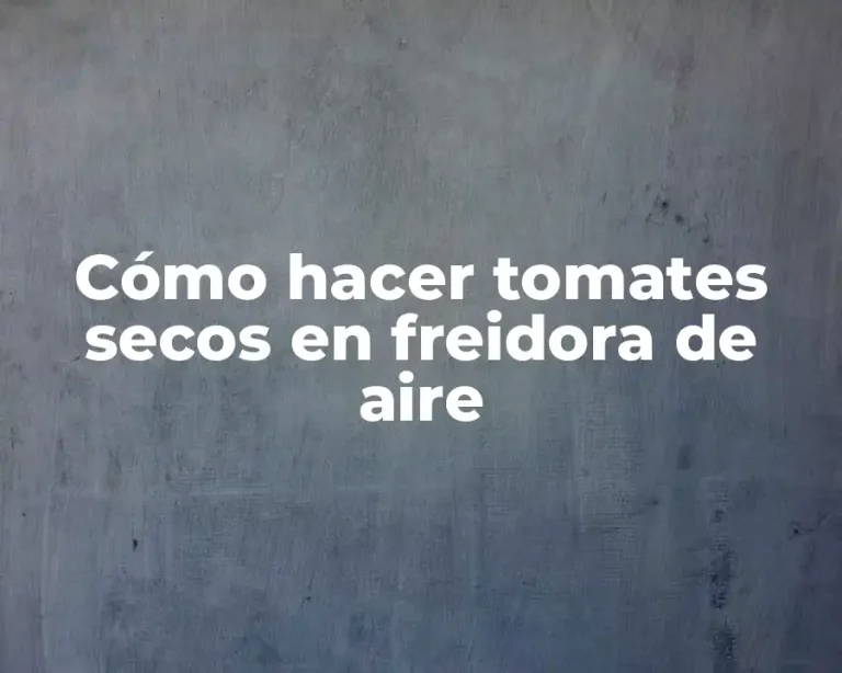 Cómo hacer tomates secos en freidora de aire