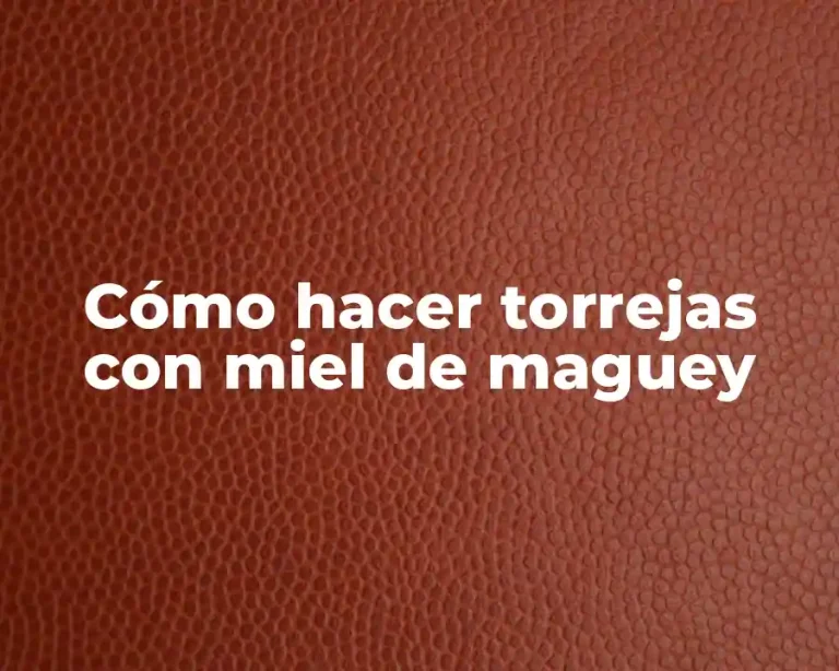 Cómo hacer torrejas con miel de maguey