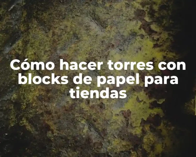 Cómo hacer torres con blocks de papel para tiendas