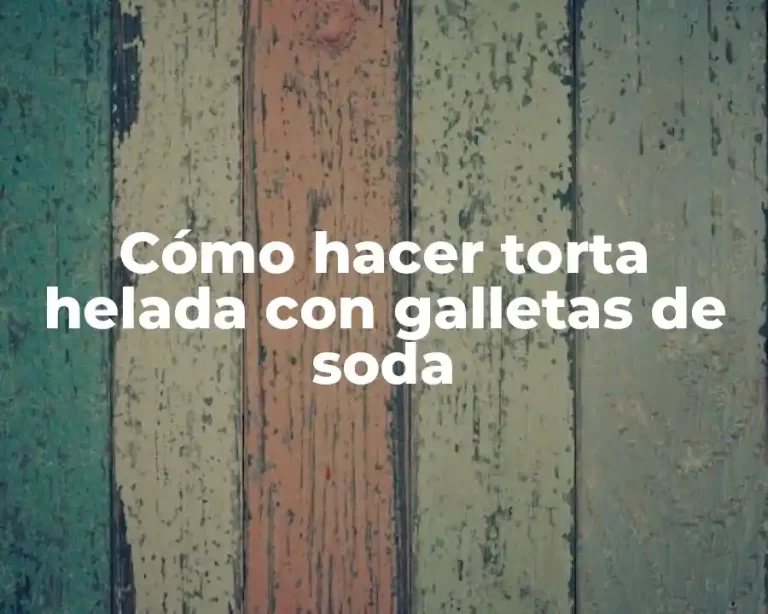 Cómo hacer torta helada con galletas de soda