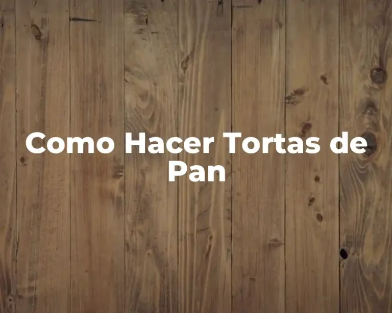Como Hacer Tortas de Pan