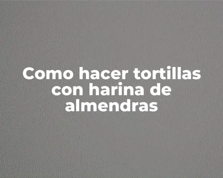 Como hacer tortillas con harina de almendras
