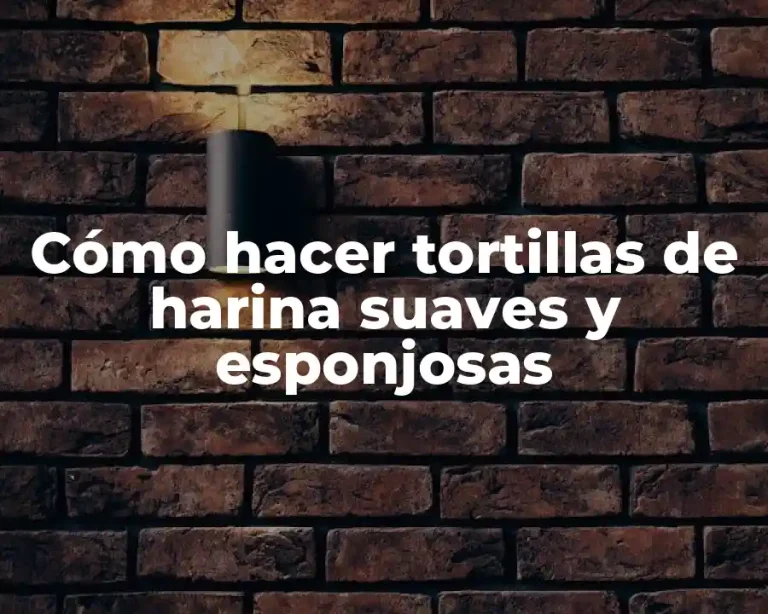 Cómo hacer tortillas de harina suaves y esponjosas