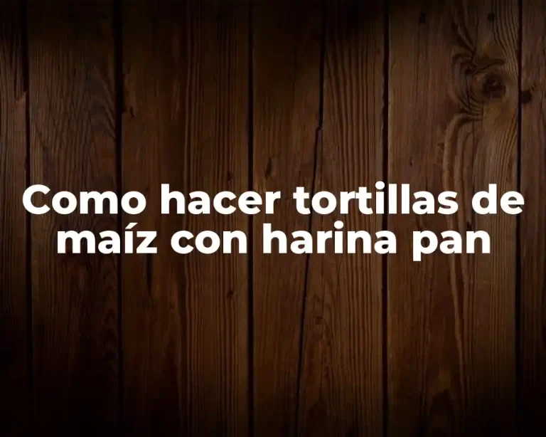 Como hacer tortillas de maíz con harina pan