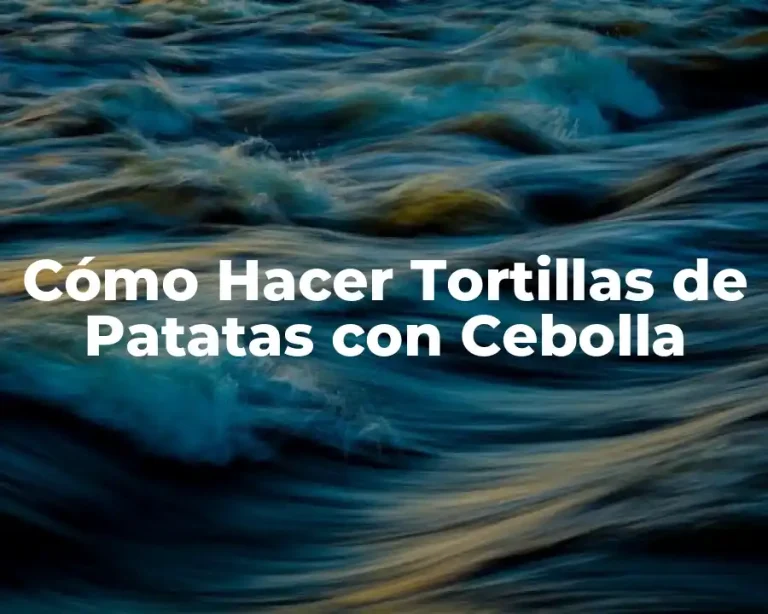 Cómo Hacer Tortillas de Patatas con Cebolla