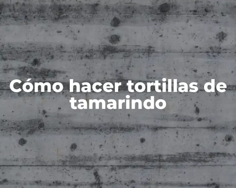 Cómo hacer tortillas de tamarindo