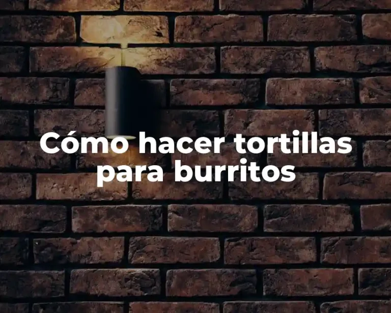 Cómo hacer tortillas para burritos