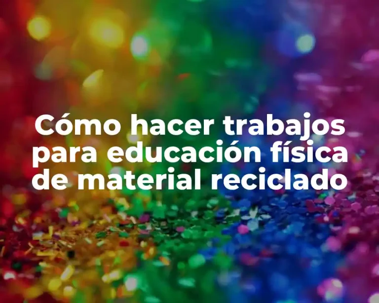 Cómo hacer trabajos para educación física de material reciclado