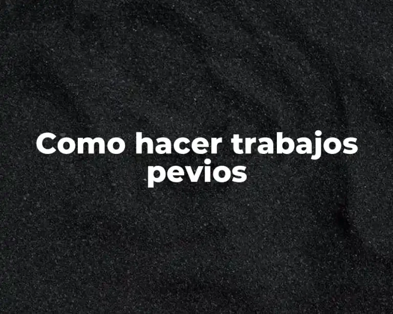 Como hacer trabajos pevios