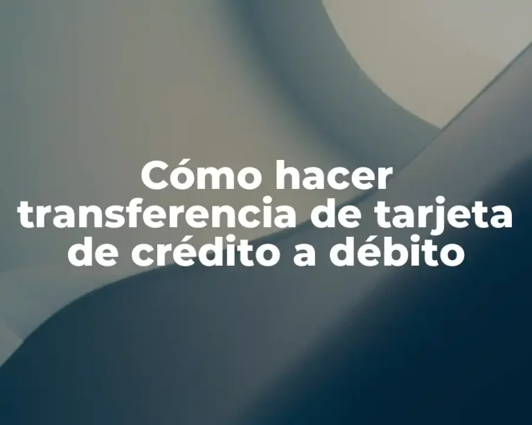 Cómo hacer transferencia de tarjeta de crédito a débito