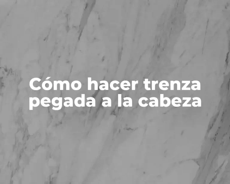 Cómo hacer trenza pegada a la cabeza