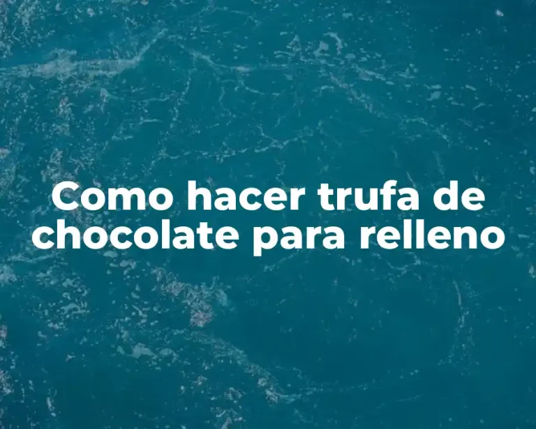 Como hacer trufa de chocolate para relleno
